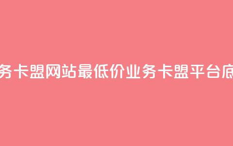 qq业务卡盟网站最低价(qq业务卡盟平台底价)  第1张 qq业务卡盟网站最低价(qq业务卡盟平台底价)  第1张