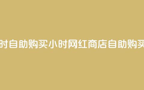 网红商店24小时自助购买(24小时网红商店自助购买指南)  第1张 网红商店24小时自助购买(24小时网红商店自助购买指南)  第1张