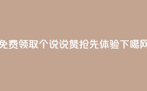 免费领取100个说说赞-抢先体验!  第1张 免费领取100个说说赞-抢先体验!  第1张