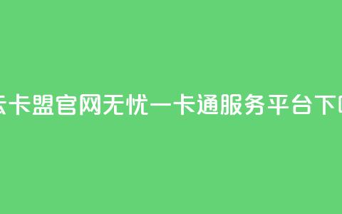 利云卡盟官网——无忧一卡通服务平台  第1张 利云卡盟官网——无忧一卡通服务平台  第1张