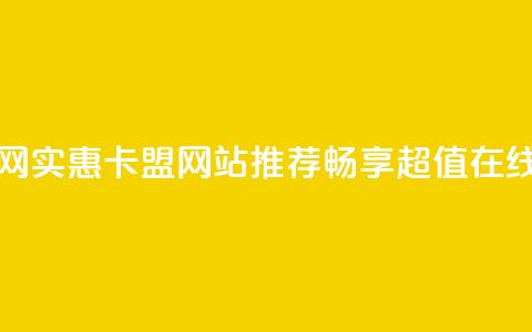 低价卡盟官网 - 实惠卡盟网站推荐，畅享超值在线服务！  第1张