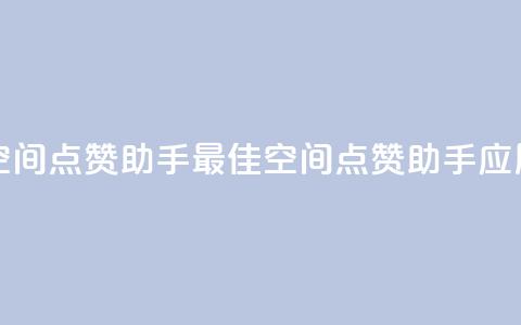 qq空间点赞助手app(最佳QQ空间点赞助手应用)  第1张 qq空间点赞助手app(最佳QQ空间点赞助手应用)  第1张