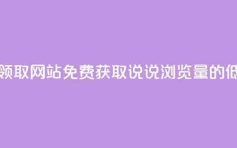 qq说说浏览低价免费领取网站 - 免费获取qq说说浏览量的低价网站推荐。  第1张