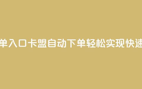 卡盟自动下单入口(卡盟自动下单-轻松实现快速购买)  第1张 卡盟自动下单入口(卡盟自动下单-轻松实现快速购买)  第1张