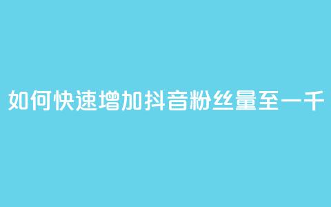 如何快速增加抖音粉丝量至一千?  第1张 如何快速增加抖音粉丝量至一千?  第1张
