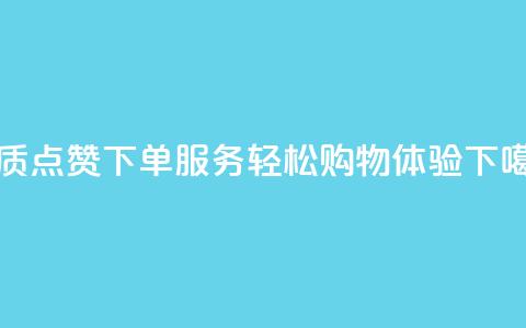 优质点赞下单服务，轻松购物体验  第1张