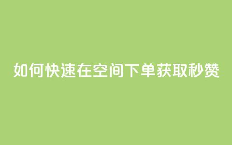 如何快速在QQ空间下单获取秒赞?  第1张 如何快速在QQ空间下单获取秒赞?  第1张