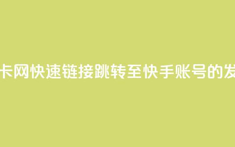 qq跳转快手号发卡网 - 快速链接qq跳转至快手账号的发卡平台!  第1张 qq跳转快手号发卡网 - 快速链接qq跳转至快手账号的发卡平台!  第1张