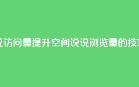 qq空间说说访问量(提升QQ空间说说浏览量的技巧)  第1张 qq空间说说访问量(提升QQ空间说说浏览量的技巧)  第1张