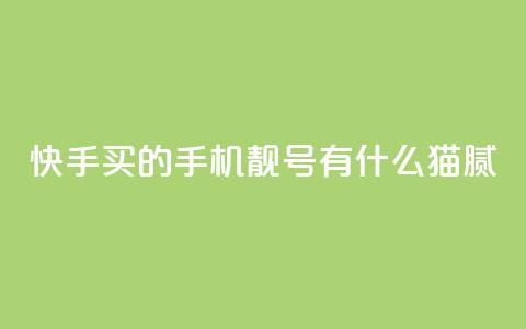 快手买的手机靓号有什么猫腻 - 快手购买手机靓号的隐藏秘密与注意事项!  第1张 快手买的手机靓号有什么猫腻 - 快手购买手机靓号的隐藏秘密与注意事项!  第1张