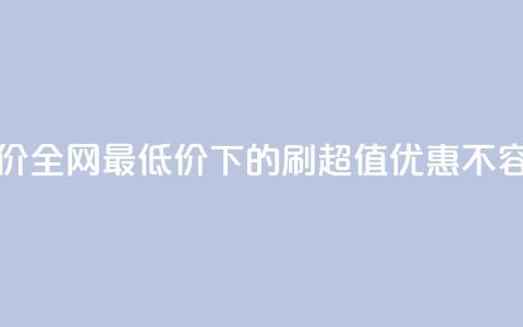 dy刷全网最低价 - 全网最低价下的DY刷，超值优惠不容错过~  第1张