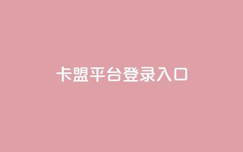 卡盟平台登录入口 - 卡盟平台入口指南!  第1张 卡盟平台登录入口 - 卡盟平台入口指南!  第1张