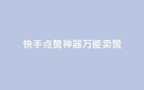 快手点赞神器:万能卖赞  第1张 快手点赞神器:万能卖赞  第1张