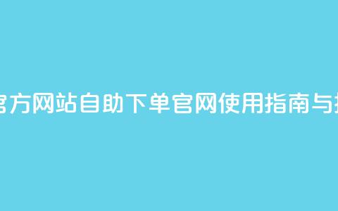 qq自助下单官方网站 - QQ自助下单官网使用指南与技巧。  第1张