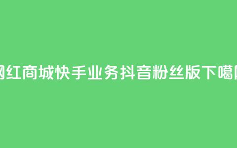 网红商城快手业务 - 抖音粉丝版app  第1张 网红商城快手业务 - 抖音粉丝版app  第1张