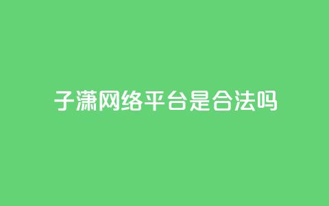 子潇网络平台是合法吗,空间互赞链接 - 快手点赞辅助脚本软件 qq点赞秒自动下单24小时下单在线  第1张 子潇网络平台是合法吗,空间互赞链接 - 快手点赞辅助脚本软件 qq点赞秒自动下单24小时下单在线  第1张