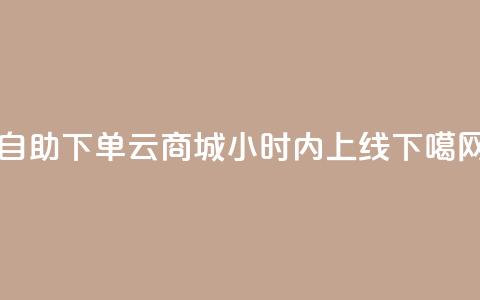 自助下单云商城24小时内上线  第1张 自助下单云商城24小时内上线  第1张