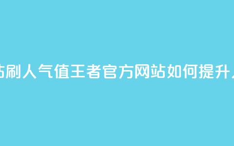 王者官方网站刷人气值 - 王者官方网站如何提升人气值。  第1张