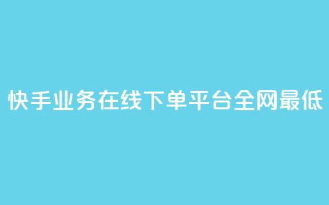 快手业务在线下单平台全网最低 - 快手业务在线下订单平台价格最优!  第1张 快手业务在线下单平台全网最低 - 快手业务在线下订单平台价格最优!  第1张