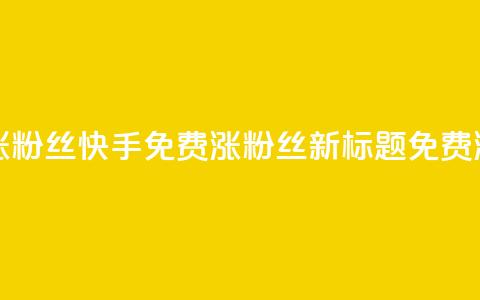快手免费涨8000粉丝(快手免费涨8000粉丝 新标题 免费涨粉8000)  第1张 快手免费涨8000粉丝(快手免费涨8000粉丝 新标题 免费涨粉8000)  第1张