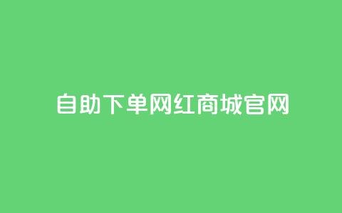 qq自助下单网红商城官网,抖音评论赞网站上 - 小红书自助快手业务下单真人 176自助云商城  第1张 qq自助下单网红商城官网,抖音评论赞网站上 - 小红书自助快手业务下单真人 176自助云商城  第1张