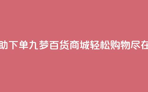 九梦百货商城自助下单 - 九梦百货商城轻松购物，尽在自助下单!  第1张
