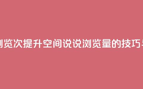 qq刷空间说说浏览次 - 提升QQ空间说说浏览量的技巧与方法!  第1张 qq刷空间说说浏览次 - 提升QQ空间说说浏览量的技巧与方法!  第1张