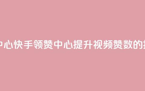 快手领赞中心(快手领赞中心:提升视频赞数的捷径)  第1张 快手领赞中心(快手领赞中心:提升视频赞数的捷径)  第1张