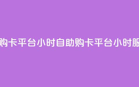 卡盟自助购卡平台24小时(自助购卡平台24小时服务)  第1张 卡盟自助购卡平台24小时(自助购卡平台24小时服务)  第1张