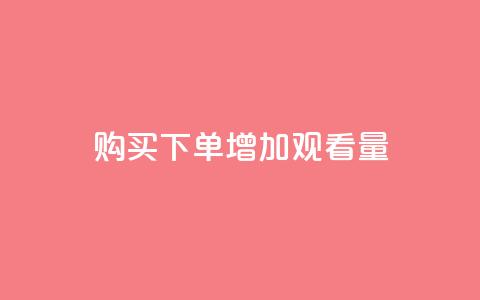 购买下单增加观看量 - 提升播放量的秘诀  第1张 购买下单增加观看量 - 提升播放量的秘诀  第1张