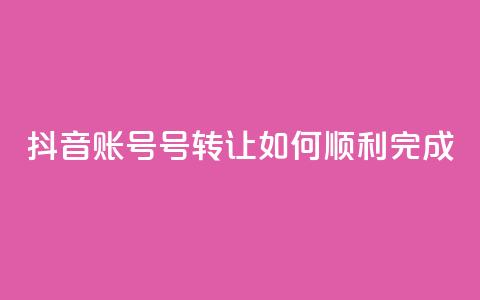 抖音账号75号转让:如何顺利完成?  第1张 抖音账号75号转让:如何顺利完成?  第1张
