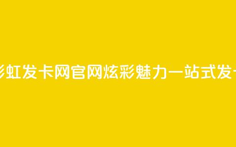 彩虹发卡网官网 - 彩虹发卡网官网：炫彩魅力，一站式发卡购物平台!  第1张
