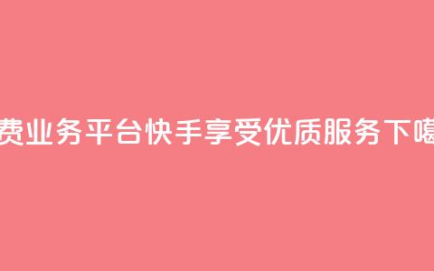 免费业务平台快手，享受KS优质服务  第1张