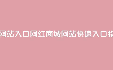 网红商城网站入口(网红商城网站快速入口指南)  第1张 网红商城网站入口(网红商城网站快速入口指南)  第1张
