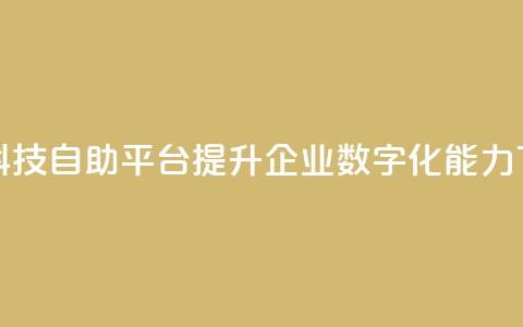 王者科技自助平台 提升企业数字化能力  第1张 王者科技自助平台 提升企业数字化能力  第1张