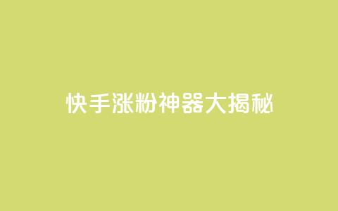 快手涨粉神器大揭秘  第1张 快手涨粉神器大揭秘  第1张