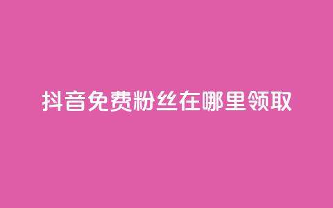 抖音免费粉丝在哪里领取 - 抖音免费粉丝如何获取!  第1张 抖音免费粉丝在哪里领取 - 抖音免费粉丝如何获取!  第1张