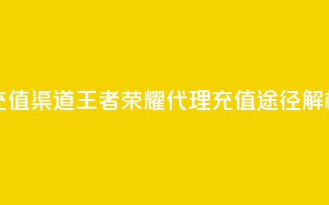王者荣耀代理充值渠道 - 王者荣耀代理充值途径解析与攻略!  第1张 王者荣耀代理充值渠道 - 王者荣耀代理充值途径解析与攻略!  第1张