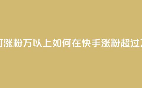 快手如何涨粉2000万以上(如何在快手涨粉超过2000万)  第1张 快手如何涨粉2000万以上(如何在快手涨粉超过2000万)  第1张