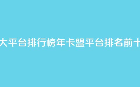 卡盟十大平台排行榜(2024年卡盟平台排名前十)  第1张 卡盟十大平台排行榜(2024年卡盟平台排名前十)  第1张