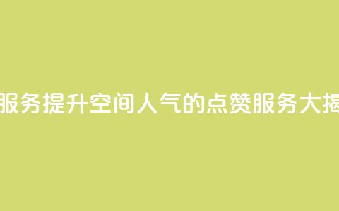 qq空间点赞服务 - 提升QQ空间人气的点赞服务大揭秘~  第1张 qq空间点赞服务 - 提升QQ空间人气的点赞服务大揭秘~  第1张