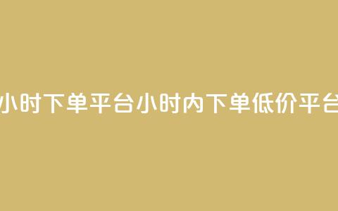 Dy低价二十四小时下单平台(24小时内下单	，Dy低价平台专享)  第1张