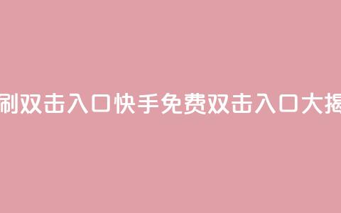 快手免费刷双击入口(快手免费双击入口大揭秘)  第1张 快手免费刷双击入口(快手免费双击入口大揭秘)  第1张