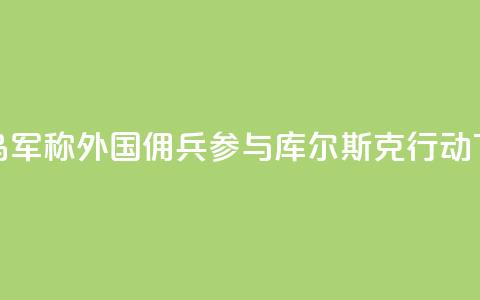 被俘乌军称外国佣兵参与库尔斯克行动  第1张 被俘乌军称外国佣兵参与库尔斯克行动  第1张