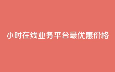 24小时在线业务平台:最优惠价格!  第1张 24小时在线业务平台:最优惠价格!  第1张