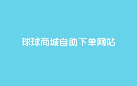 球球商城自助下单网站,抖音买点赞1元100点赞多少 - 刷会员最稳定的卡盟 ks便宜的下单网站  第1张 球球商城自助下单网站,抖音买点赞1元100点赞多少 - 刷会员最稳定的卡盟 ks便宜的下单网站  第1张