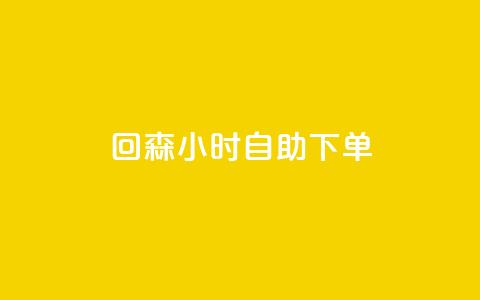 回森24小时自助下单 - 全新体验:回森24小时自助下单服务上线~  第1张 回森24小时自助下单 - 全新体验:回森24小时自助下单服务上线~  第1张