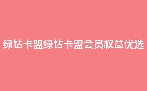 qq绿钻卡盟(绿钻卡盟:QQ会员权益优选)  第1张 qq绿钻卡盟(绿钻卡盟:QQ会员权益优选)  第1张