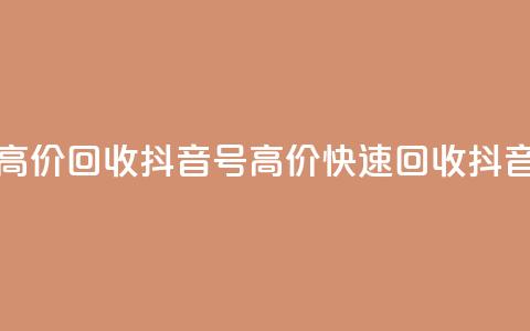 24小时高价回收抖音号(高价快速回收抖音账号)  第1张 24小时高价回收抖音号(高价快速回收抖音账号)  第1张