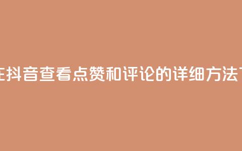 如何在抖音查看点赞和评论的详细方法  第1张 如何在抖音查看点赞和评论的详细方法  第1张